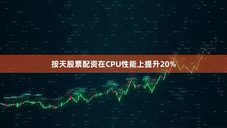 按天股票配资在CPU性能上提升20%